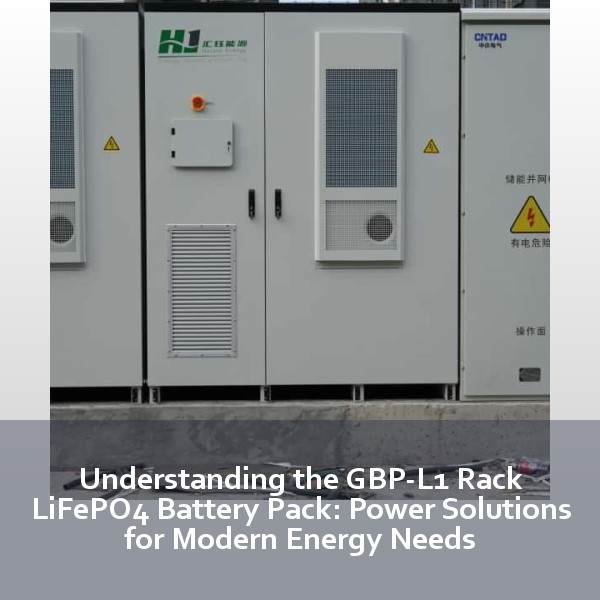 Understanding the GBP-L1 Rack LiFePO4 Battery Pack: Power Solutions for Modern Energy Needs